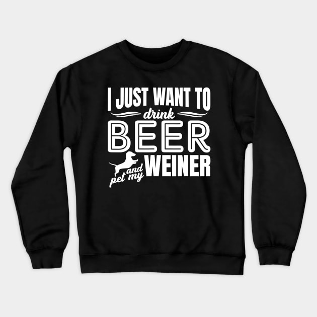 I Just Want To Drink Beer And Pet My Weiner Adult Humor Dog Crewneck Sweatshirt by JensAllison